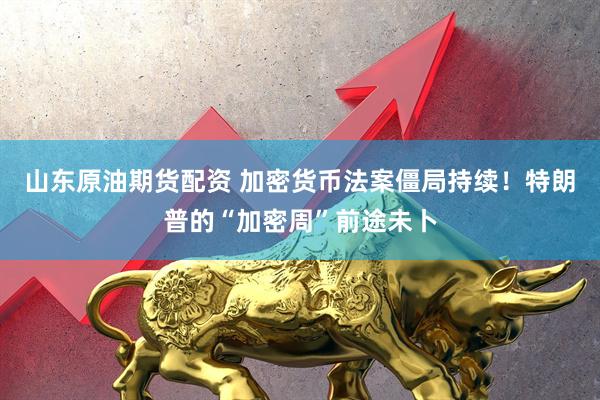 山东原油期货配资 加密货币法案僵局持续！特朗普的“加密周”前途未卜